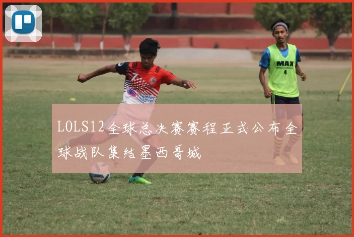 LOLS12全球总决赛赛程正式公布全球战队集结墨西哥城