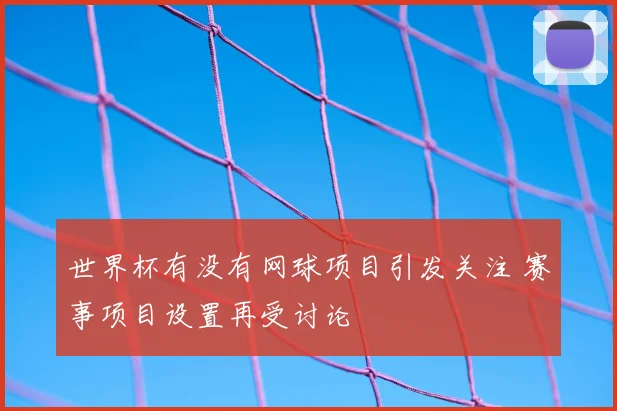 世界杯有没有网球项目引发关注 赛事项目设置再受讨论