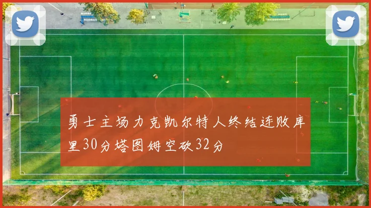 勇士主场力克凯尔特人终结连败库里30分塔图姆空砍32分