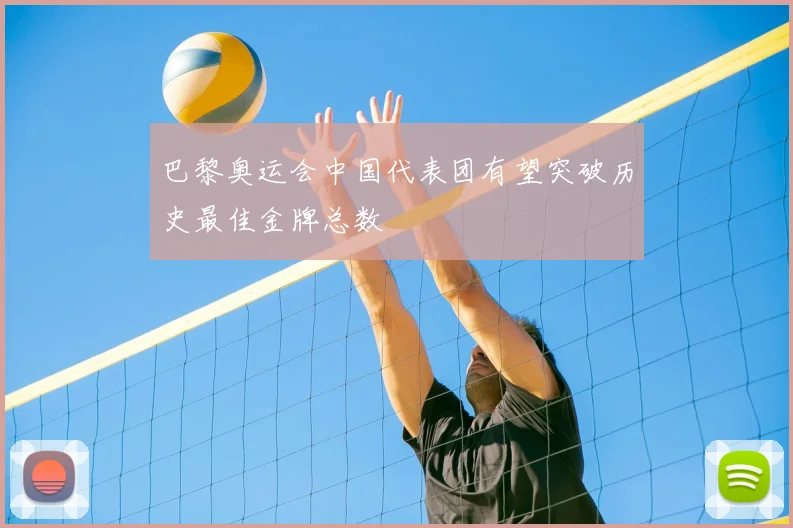 巴黎奥运会中国代表团有望突破历史最佳金牌总数
